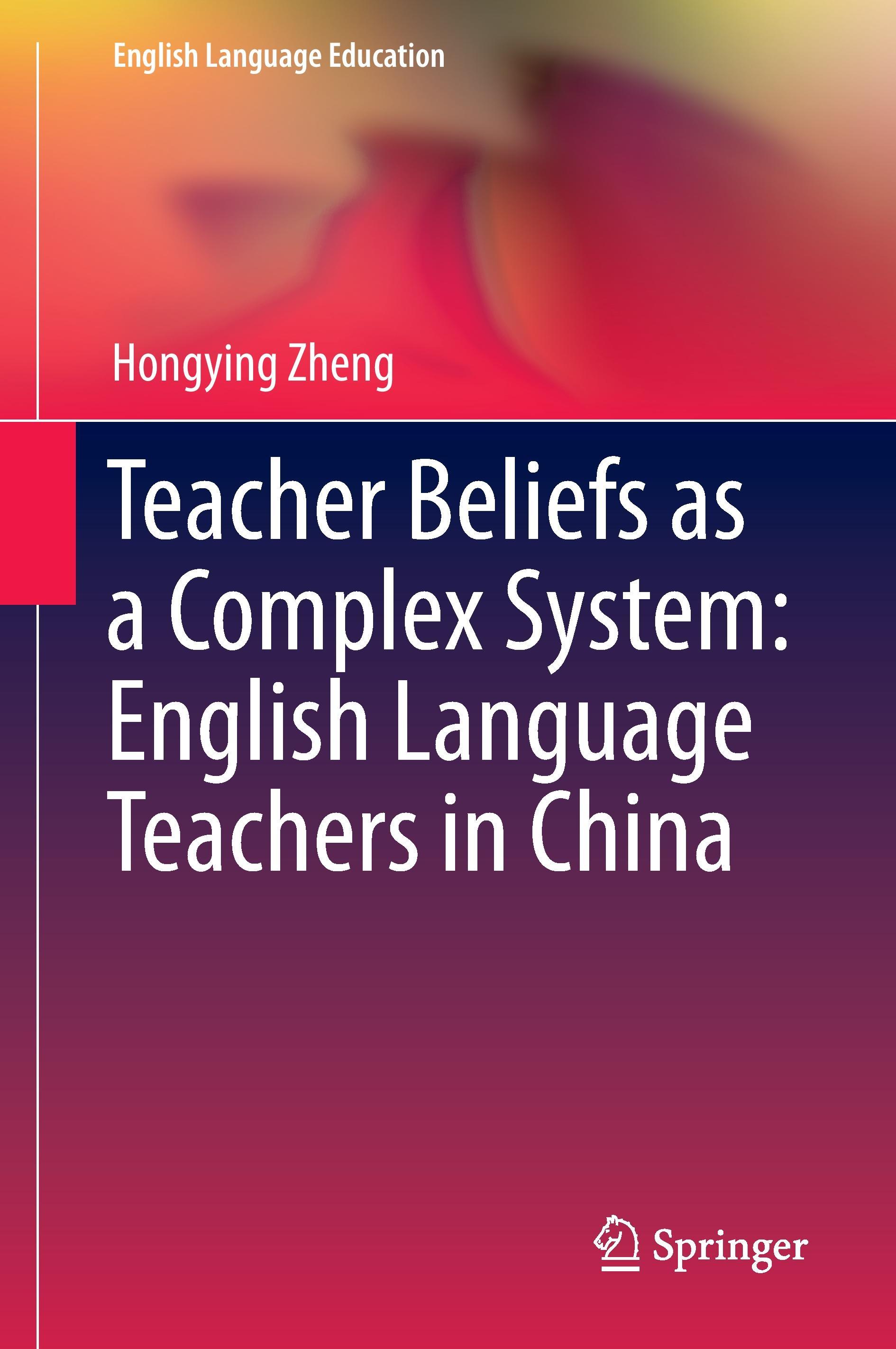 Teacher Beliefs as a Complex System: English Language Teachers in China