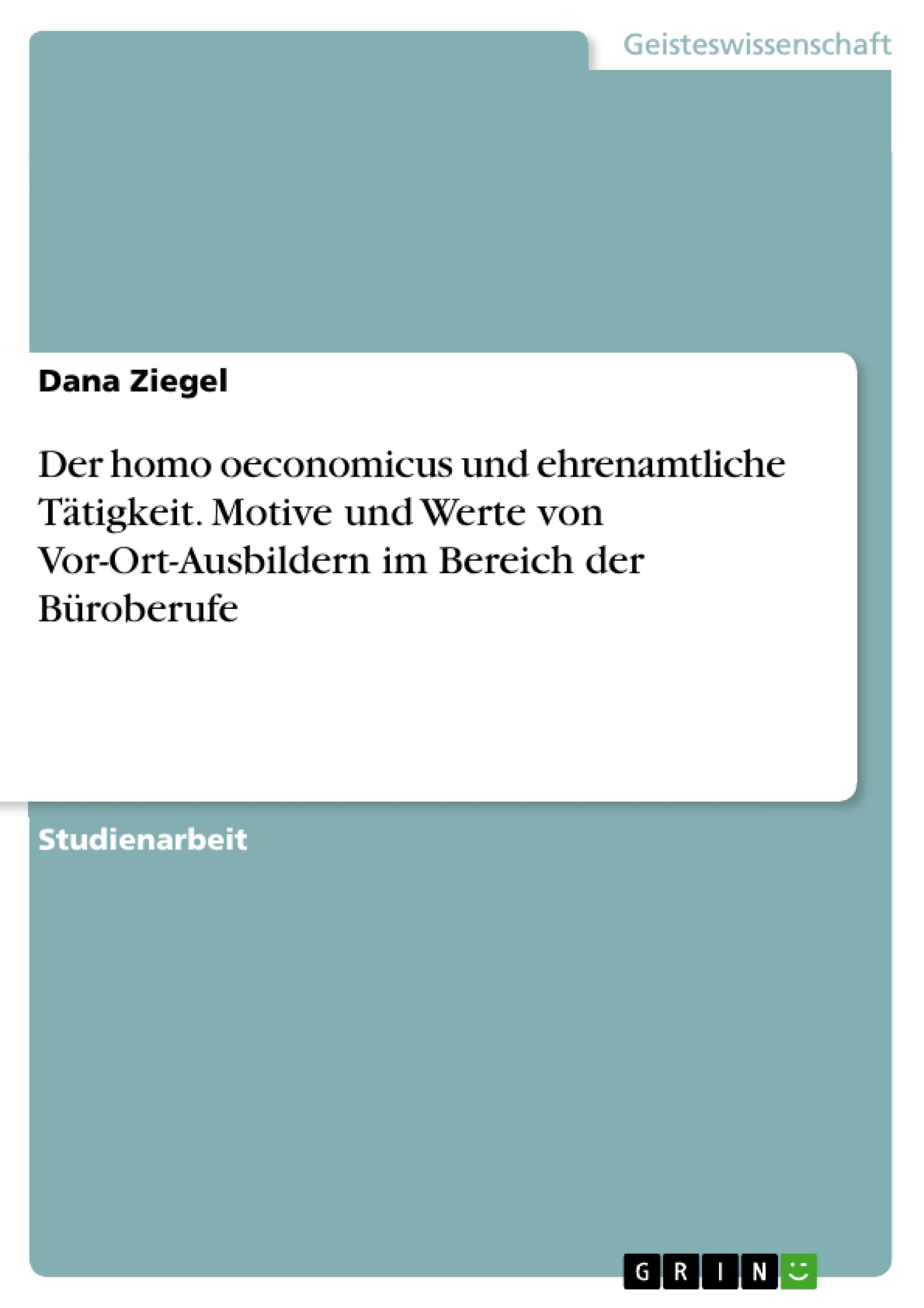 Der homo oeconomicus und ehrenamtliche Tätigkeit. Motive und Werte von Vor-Ort-Ausbildern im Bereich der Büroberufe