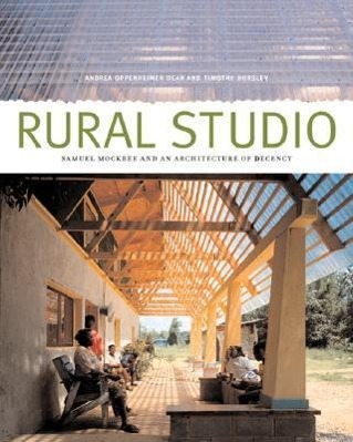 Rural Studio: Samuel Mockbee and an Architecture of Decency