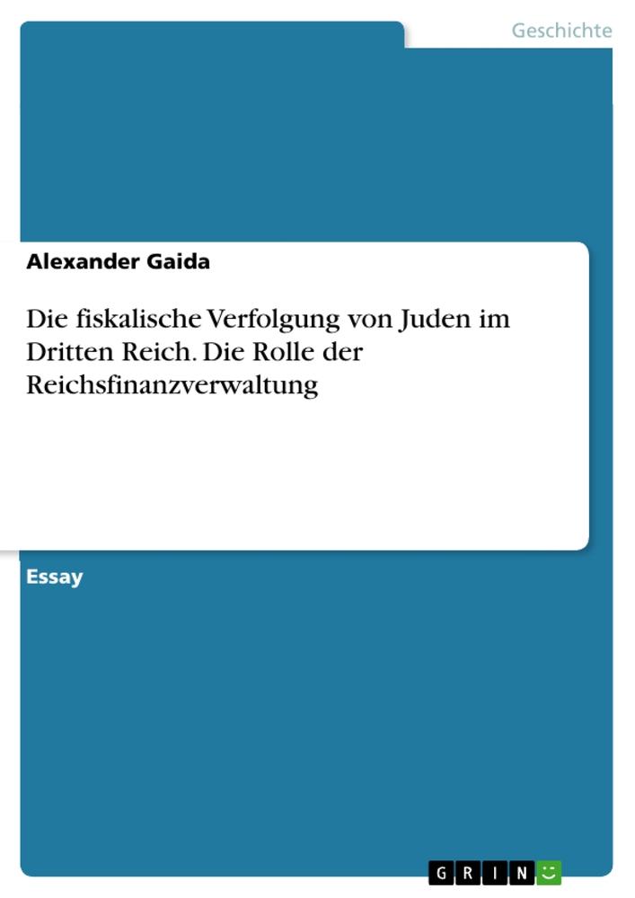 Die fiskalische Verfolgung von Juden im Dritten Reich. Die Rolle der Reichsfinanzverwaltung