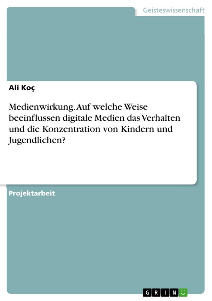 Medienwirkung. Auf welche Weise beeinflussen digitale Medien das Verhalten und die Konzentration von Kindern und Jugendlichen?