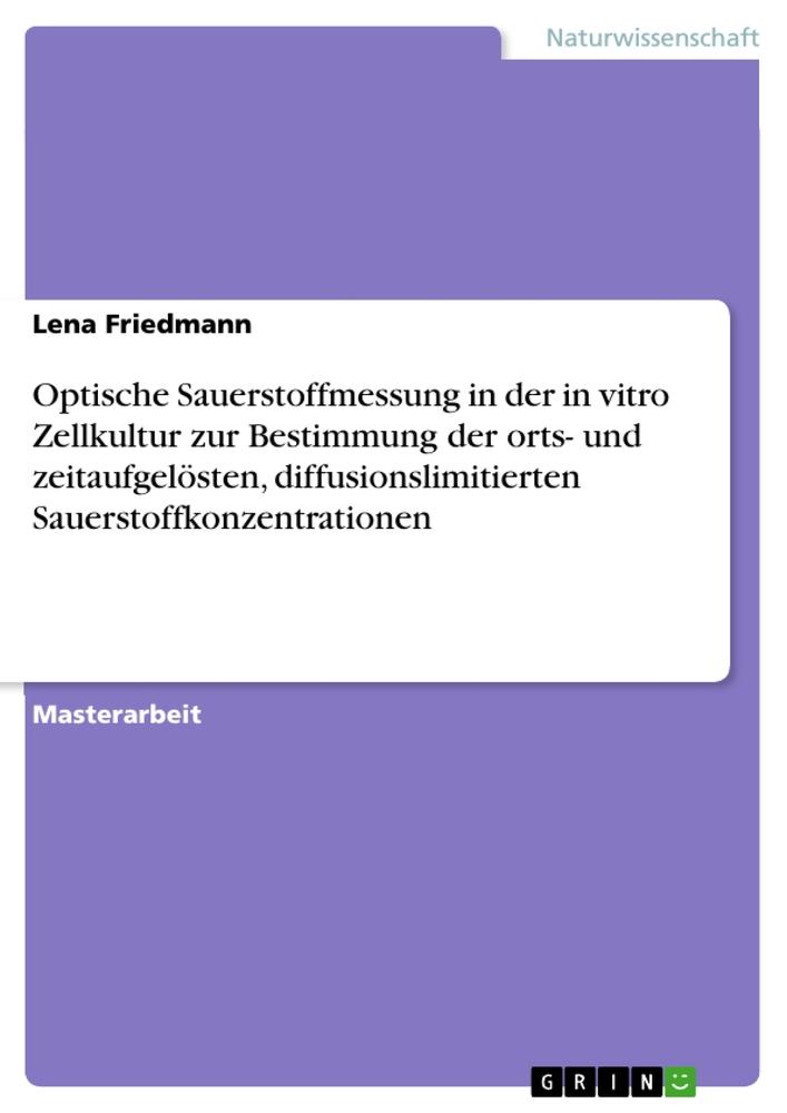 Optische Sauerstoffmessung in der in vitro Zellkultur zur Bestimmung der orts- und zeitaufgelösten, diffusionslimitierten Sauerstoffkonzentrationen