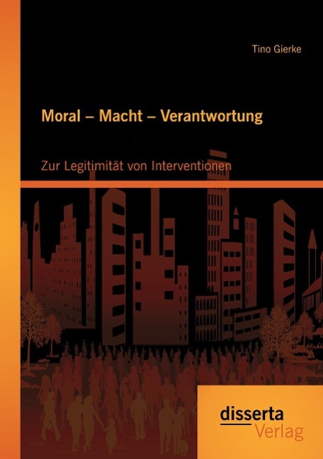 Moral ¿ Macht ¿ Verantwortung: Zur Legitimität von Interventionen