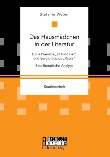 Das Hausmädchen in der Literatur: Lucia Puenzos ¿El Niño Pez¿ und Sergio Bizzios ¿Rabia¿. Eine literarische Analyse