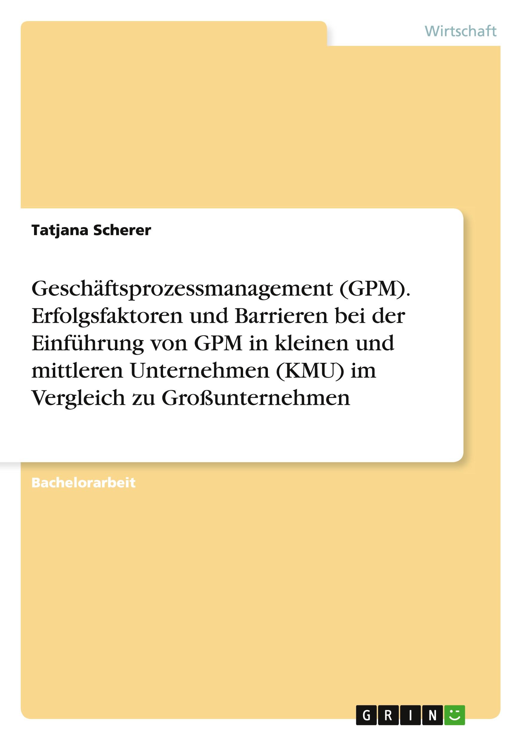 Geschäftsprozessmanagement (GPM). Erfolgsfaktoren und Barrieren bei der Einführung von GPM in kleinen und mittleren Unternehmen (KMU) im Vergleich zu Großunternehmen