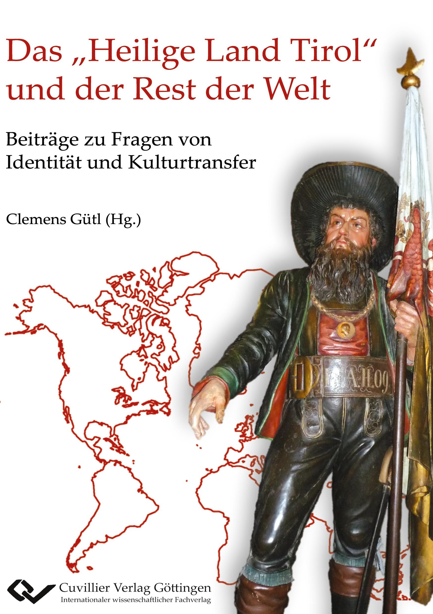 Das ¿Heilige Land Tirol¿ und der Rest der Welt. Beiträge zu Fragen von Identität und Kulturtransfer