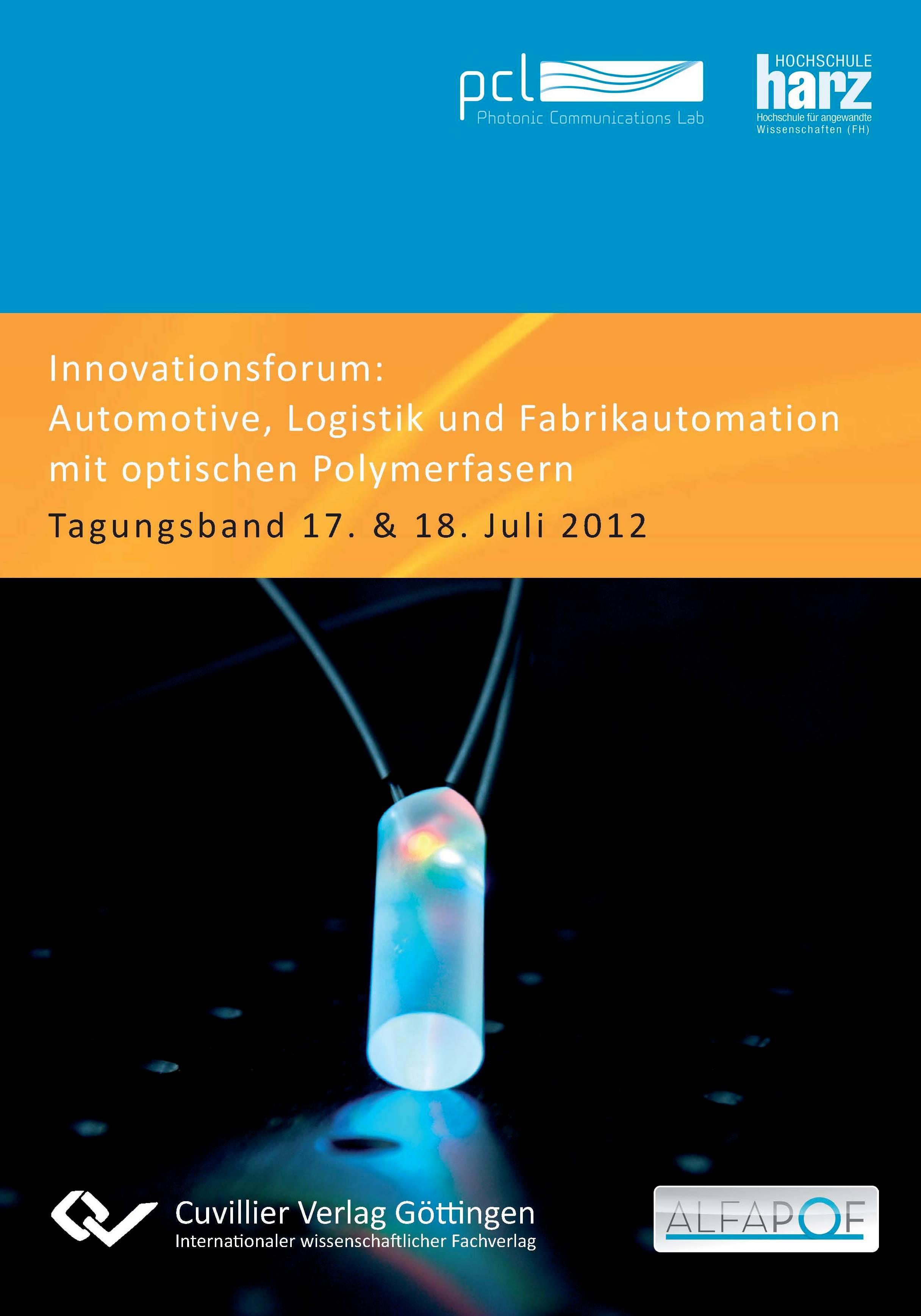 Innovationsforum ¿Automotive, Logistik und Fabrikautomation mit optischen Polymerfasern¿. Tagungsband 17. & 18. Juli 2012