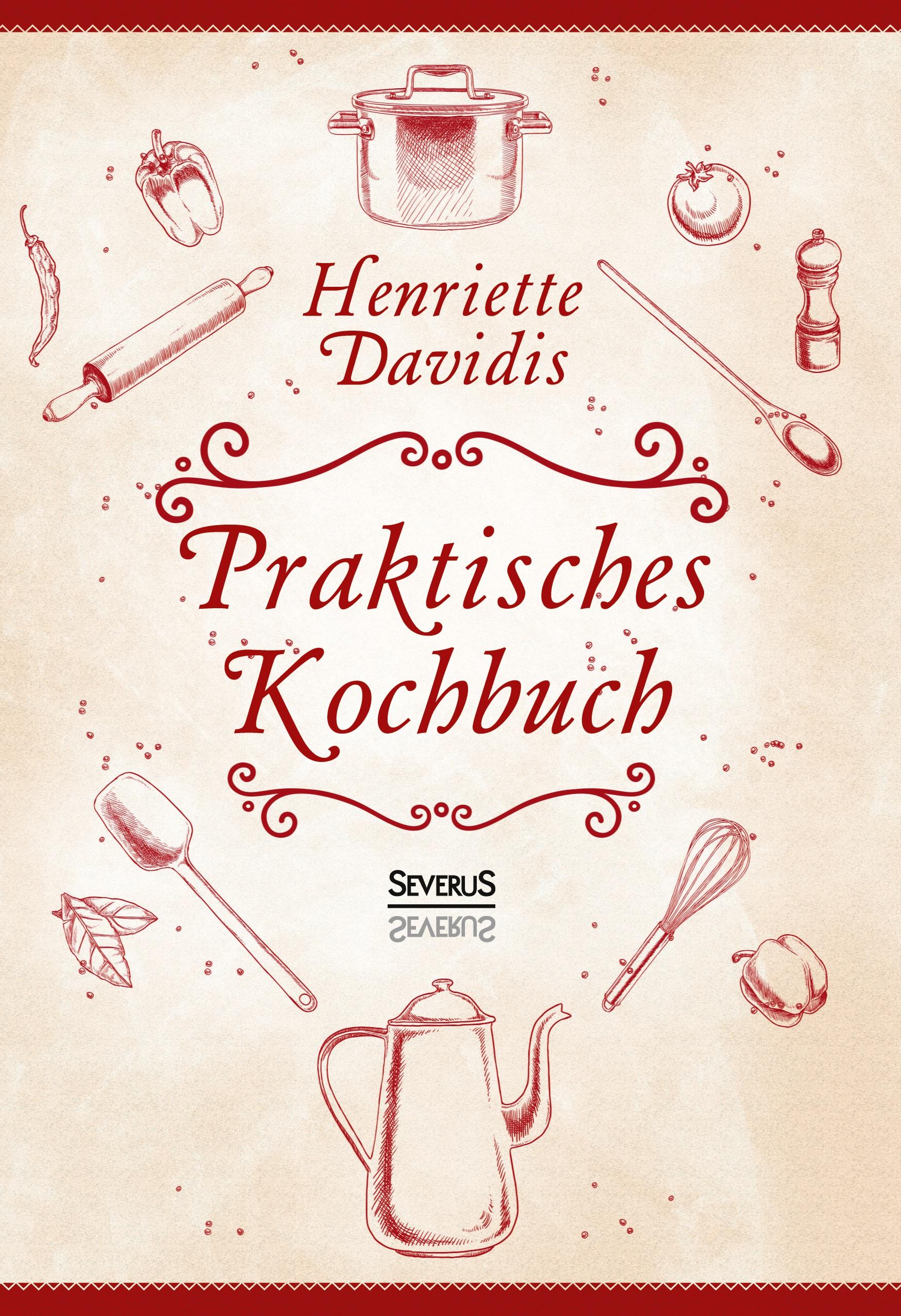 Praktisches Kochbuch für die gewöhnliche und feinere Küche. Mit über 1500 Rezepten