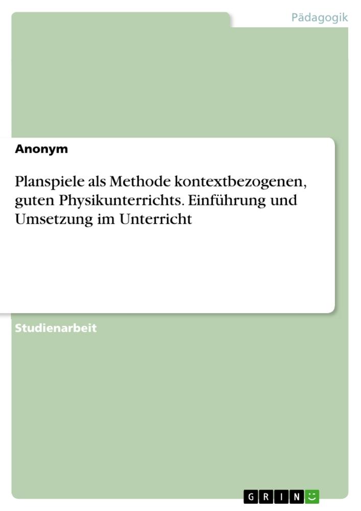 Planspiele als Methode kontextbezogenen, guten Physikunterrichts. Einführung und Umsetzung im Unterricht