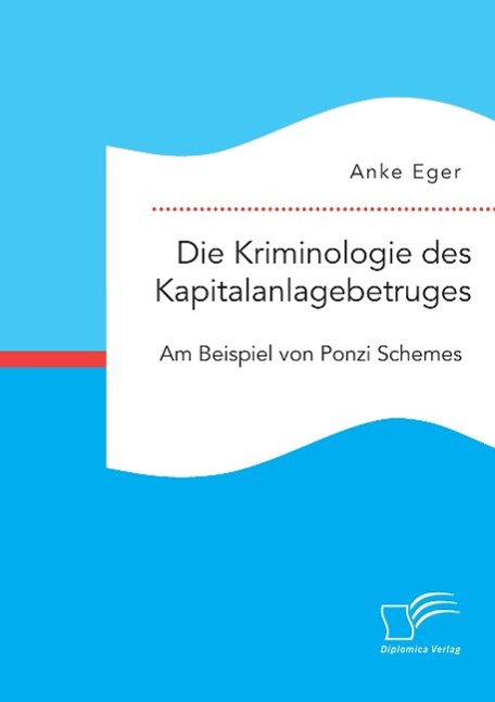 Die Kriminologie des Kapitalanlagebetruges: Am Beispiel von Ponzi Schemes