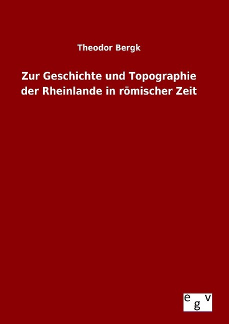 Zur Geschichte und Topographie der Rheinlande in römischer Zeit