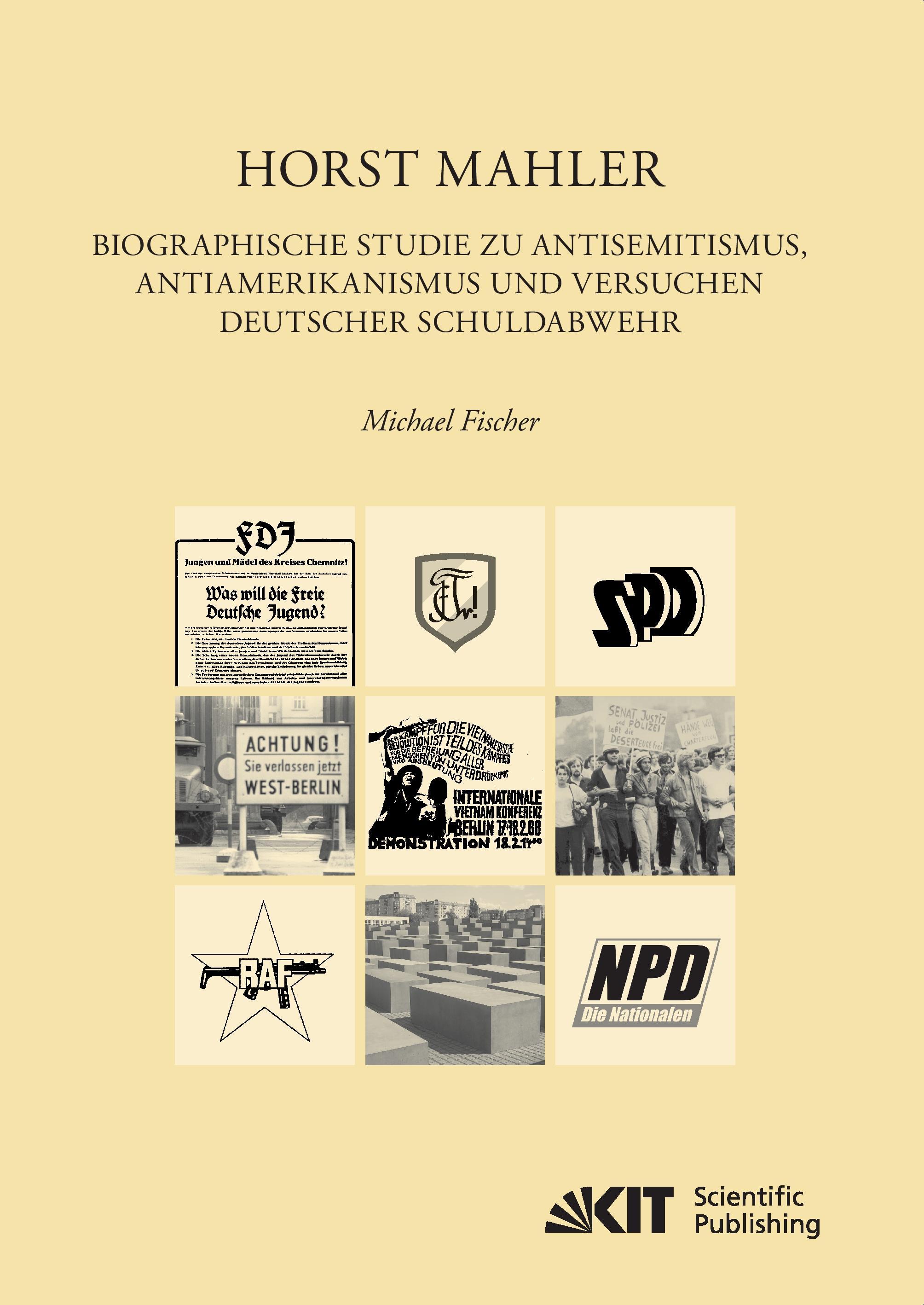 Horst Mahler. Biographische Studie zu Antisemitismus, Antiamerikanismus und Versuche deutscher Schuldabwehr