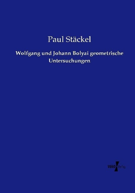 Wolfgang und Johann Bolyai geometrische Untersuchungen