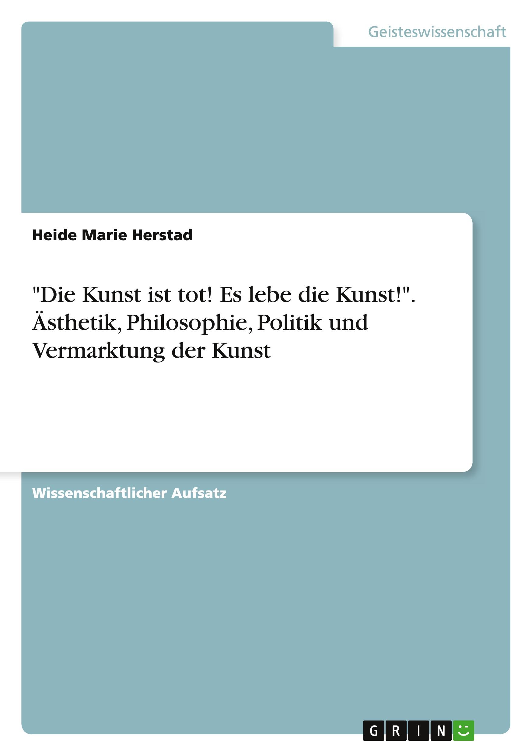 "Die Kunst ist tot! Es lebe die Kunst!". Ästhetik, Philosophie, Politik und Vermarktung der Kunst