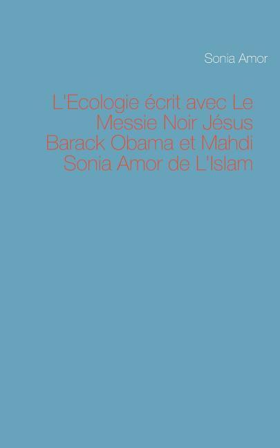 L'Ecologie écrit avec Le Messie Noir Jésus Barack Obama et Mahdi Sonia Amor de L'Islam