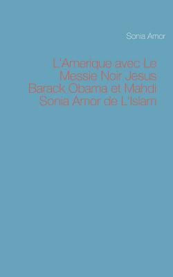 L'Amerique avec Le Messie Noir Jesus Barack Obama et Mahdi Sonia Amor de L'Islam