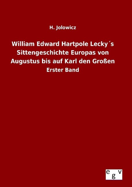 William Edward Hartpole Lecky´s Sittengeschichte Europas von Augustus bis auf Karl den Großen