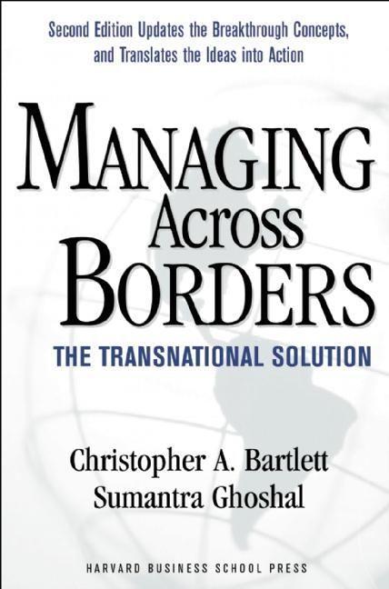 Managing Across Borders: The Transnational Solution