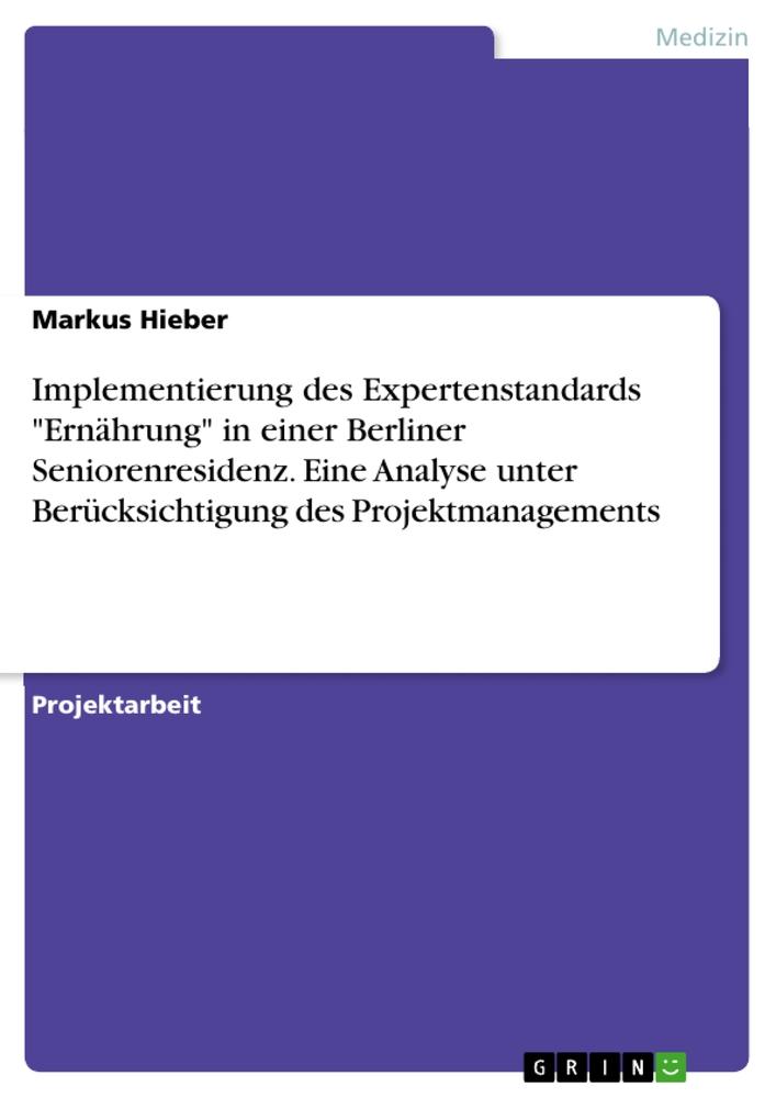 Implementierung des Expertenstandards "Ernährung" in einer Berliner Seniorenresidenz. Eine Analyse unter Berücksichtigung des Projektmanagements