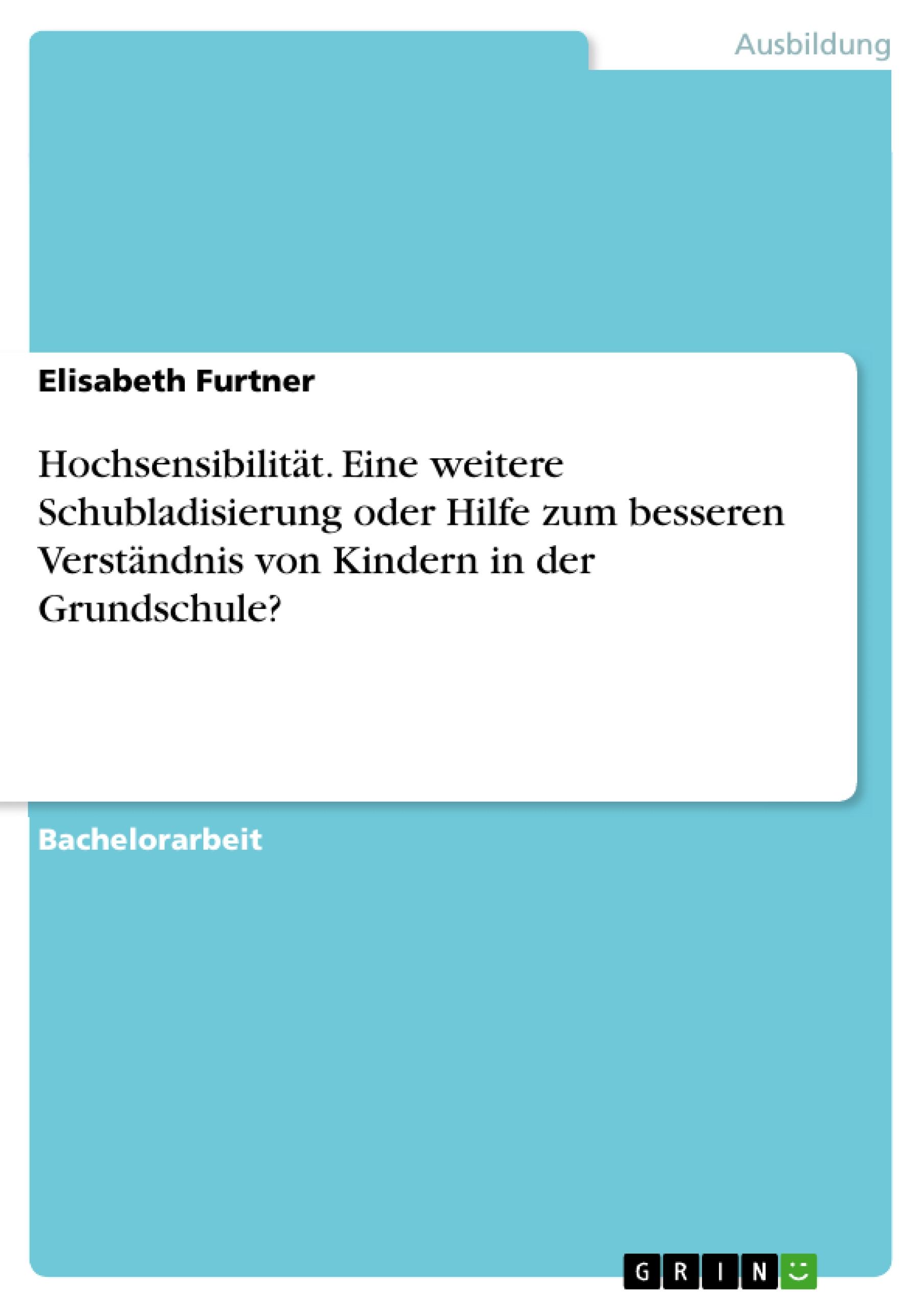 Hochsensibilität. Eine weitere Schubladisierung oder Hilfe zum besseren Verständnis von Kindern in der Grundschule?