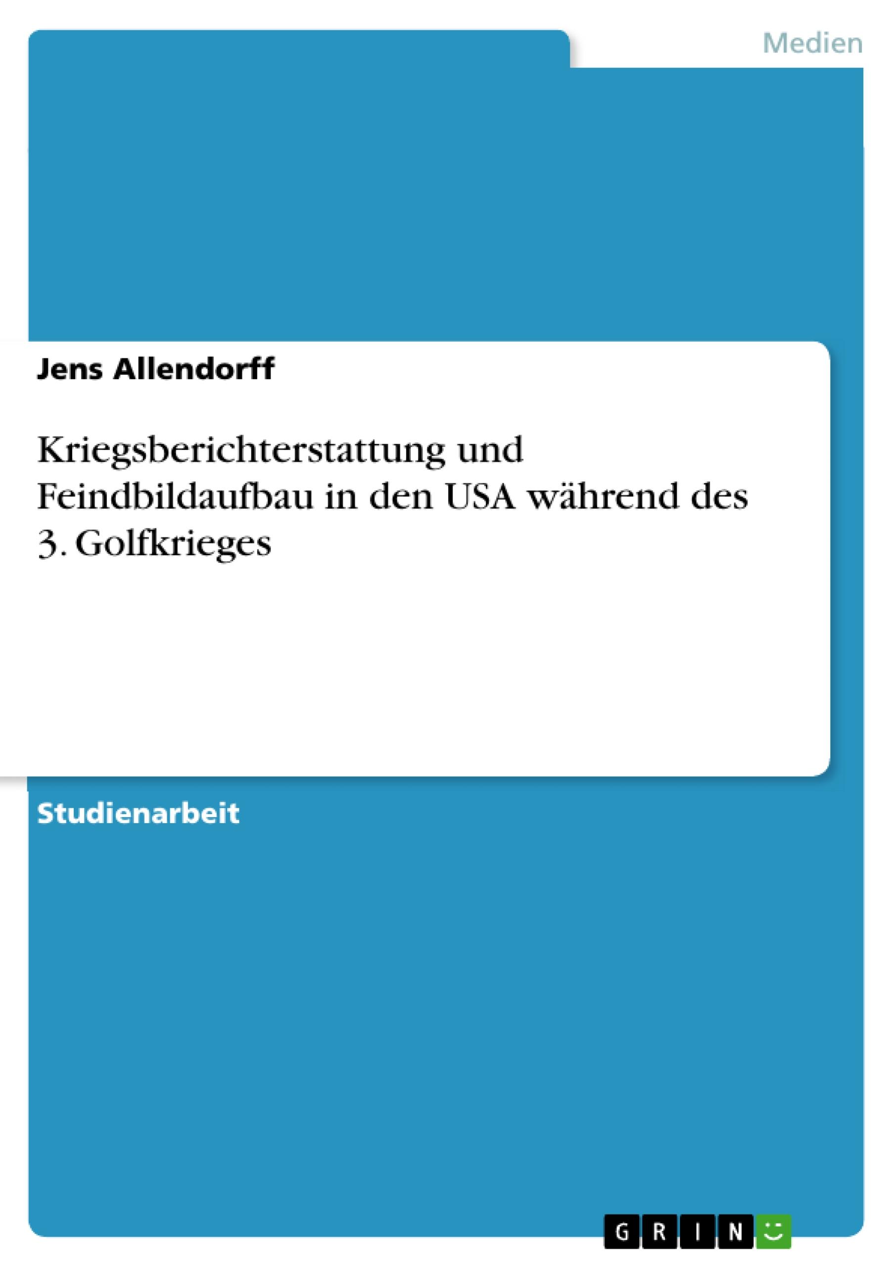 Kriegsberichterstattung und Feindbildaufbau in den USA während des 3. Golfkrieges