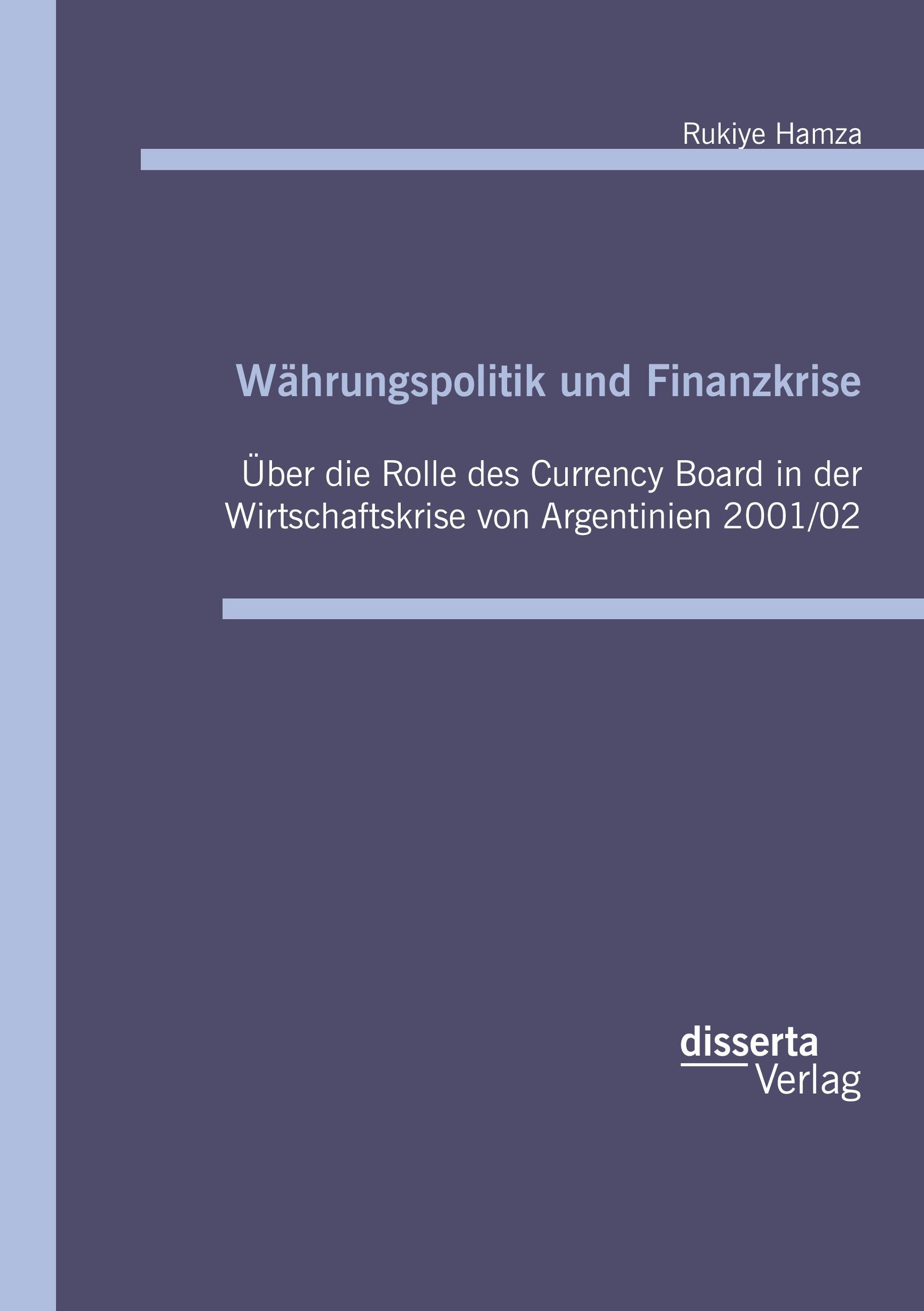 Währungspolitik und Finanzkrise: Über die Rolle des Currency Board in der Wirtschaftskrise von Argentinien 2001/02