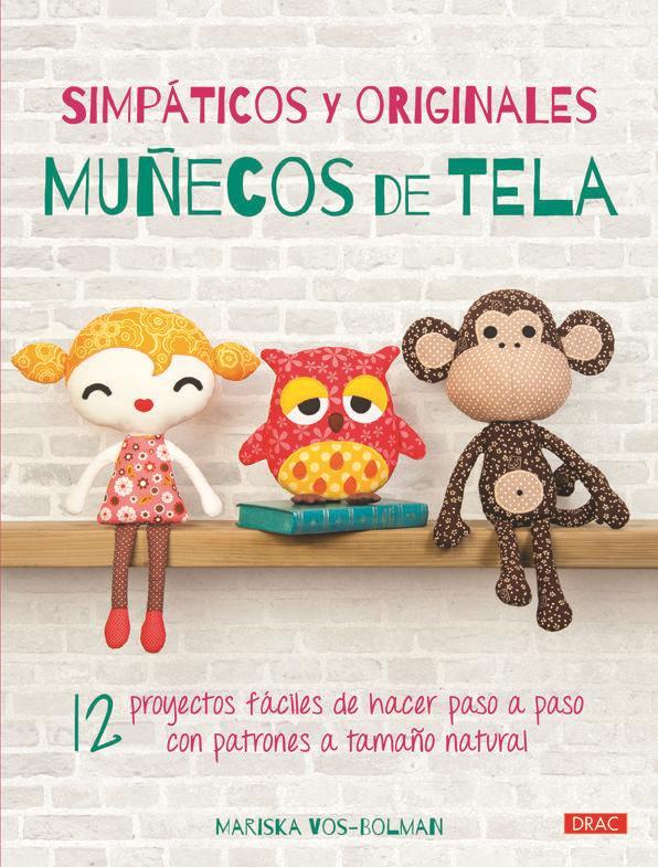 Simpáticos y originales muñecos de tela : 12 proyectos fáciles de hacer paso a paso con patrones a tamaño natural