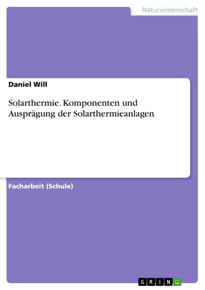 Solarthermie. Komponenten und Ausprägung der Solarthermieanlagen