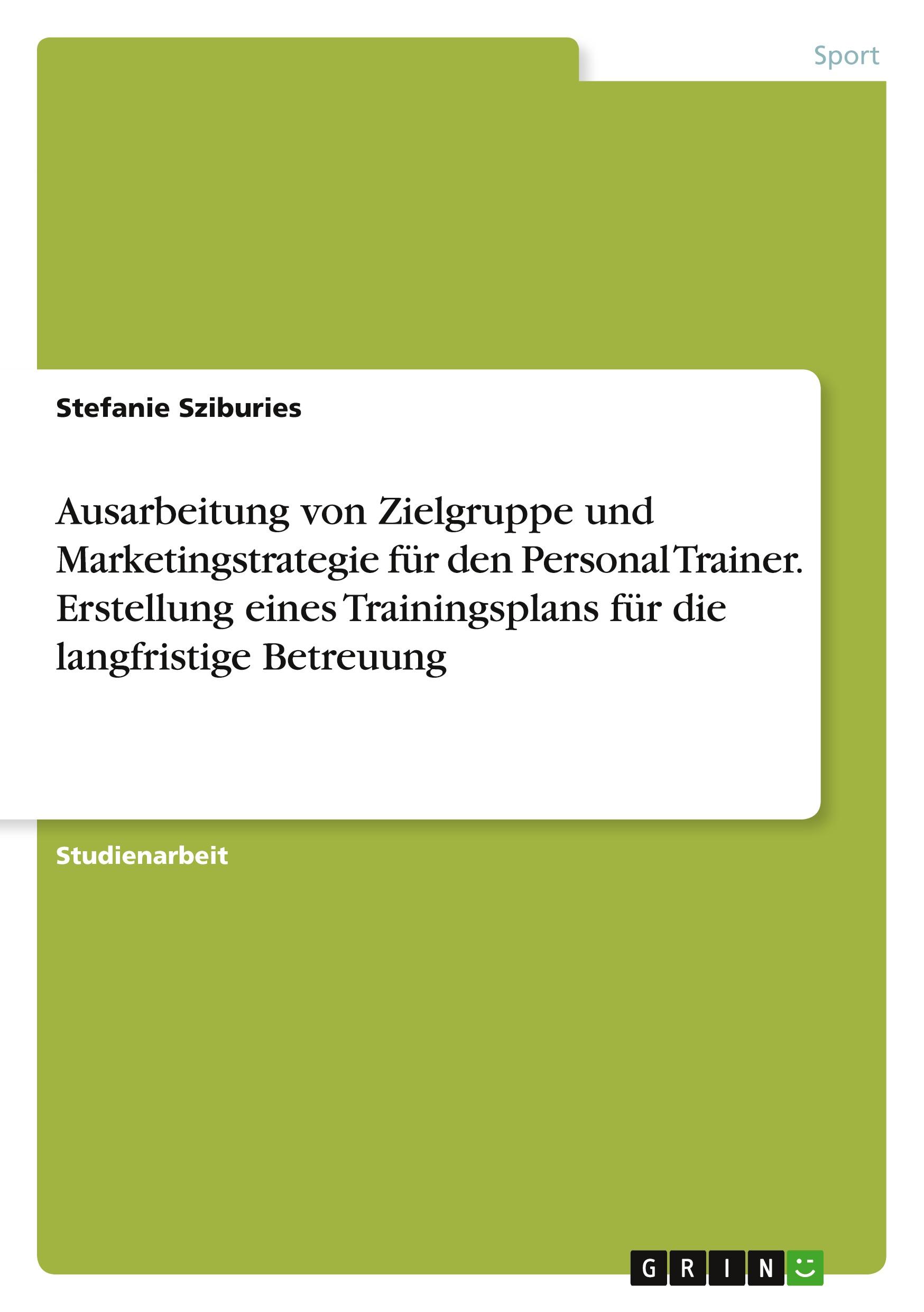 Ausarbeitung von Zielgruppe und Marketingstrategie für den Personal Trainer. Erstellung eines Trainingsplans für die langfristige Betreuung