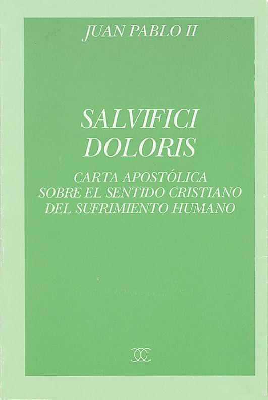 Salvifici doloris : carta apostólica del Sumo Pontífice Juan Pablo II sobre el sentido cristiano del sufrimiento humano, 11-II-1984