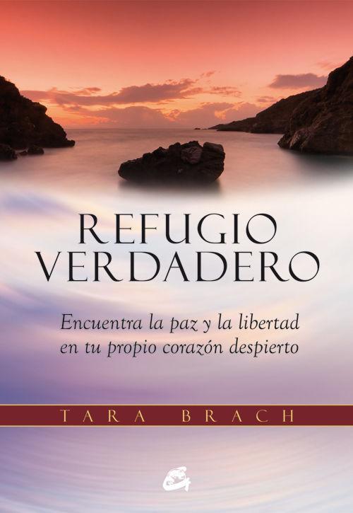 Refugio verdadero : encuentra la paz y la libertad en tu propio corazón despierto