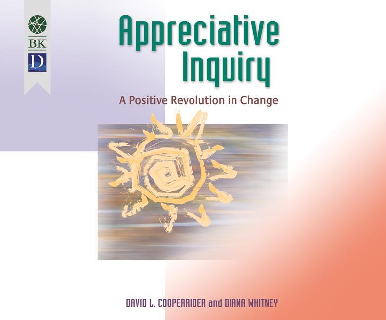 Appreciative Inquiry: A Positive Revolution in Change