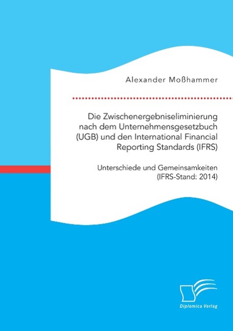 Die Zwischenergebniseliminierung nach dem Unternehmensgesetzbuch (UGB) und den International Financial Reporting Standards (IFRS): Unterschiede und Gemeinsamkeiten (IFRS-Stand: 2014)