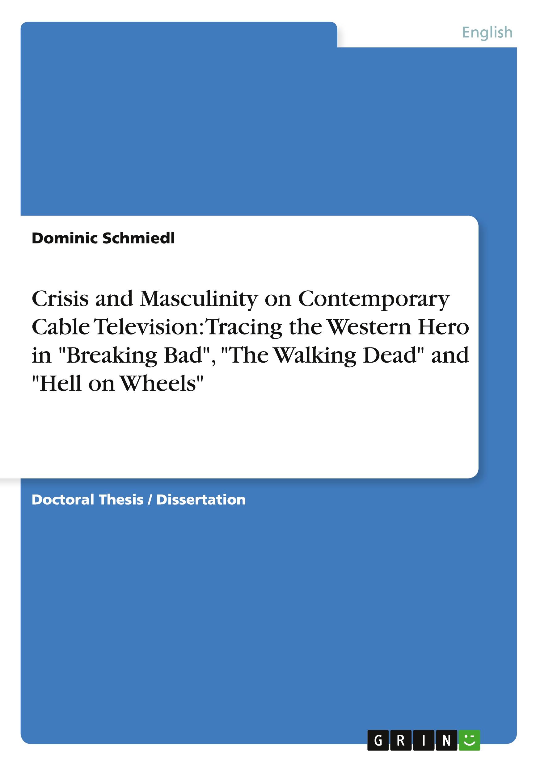 Crisis and Masculinity on Contemporary Cable Television: Tracing the Western Hero in "Breaking Bad", "The Walking Dead" and "Hell on Wheels"