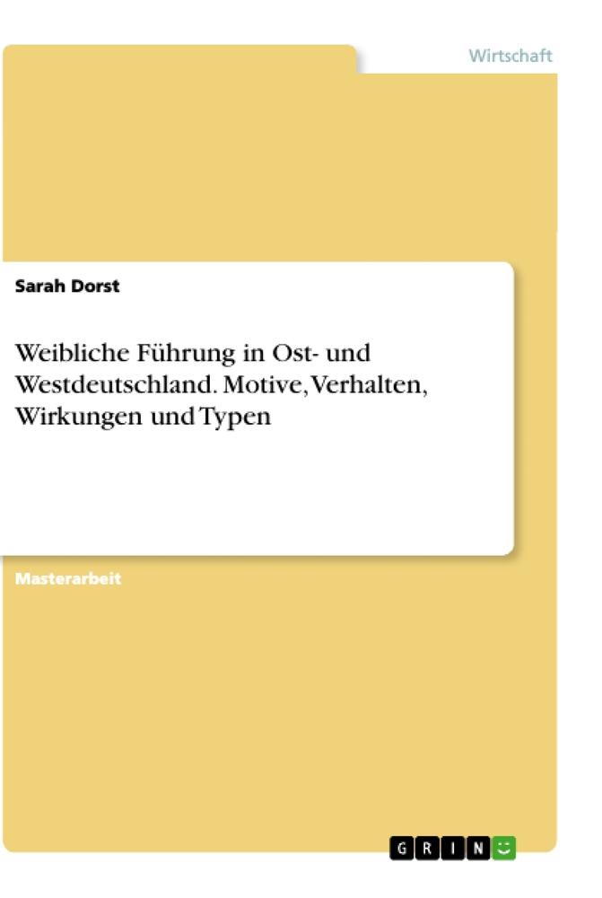 Weibliche Führung in Ost- und Westdeutschland. Motive, Verhalten, Wirkungen und Typen