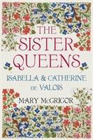 The Sister Queens: Isabella and Catherine de Valois