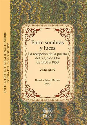 Entre sombras y luces : la recepción de la poesía del Siglo de Oro de 1700 a 1850 : XI Encuentro Internacional sobre poesía del Siglo de Oro celebrado los días 22-23 de noviembre de 2013 en Sevilla