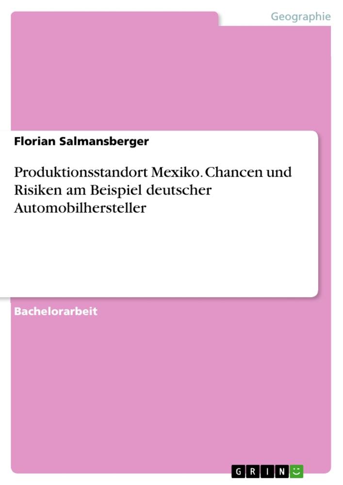 Produktionsstandort Mexiko. Chancen und Risiken am Beispiel deutscher Automobilhersteller