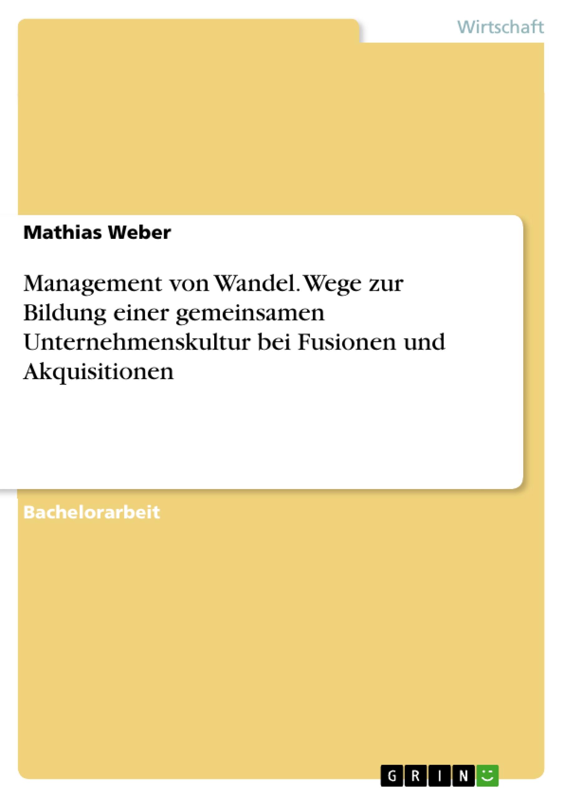 Management von Wandel. Wege zur Bildung einer gemeinsamen Unternehmenskultur bei Fusionen und Akquisitionen