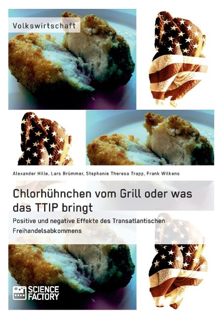 Chlorhühnchen vom Grill oder was das TTIP bringt. Positive und negative Effekte des Transatlantischen Freihandelsabkommens