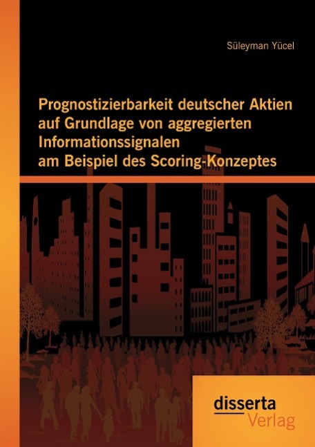 Prognostizierbarkeit deutscher Aktien auf Grundlage von aggregierten Informationssignalen am Beispiel des Scoring-Konzeptes