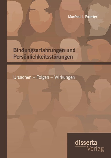 Bindungserfahrungen und Persönlichkeitsstörungen: Ursachen ¿ Folgen ¿ Wirkungen