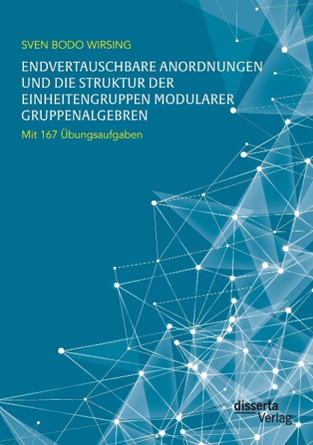 Endvertauschbare Anordnungen und die Struktur der Einheitengruppen modularer Gruppenalgebren; mit 167 Übungsaufgaben