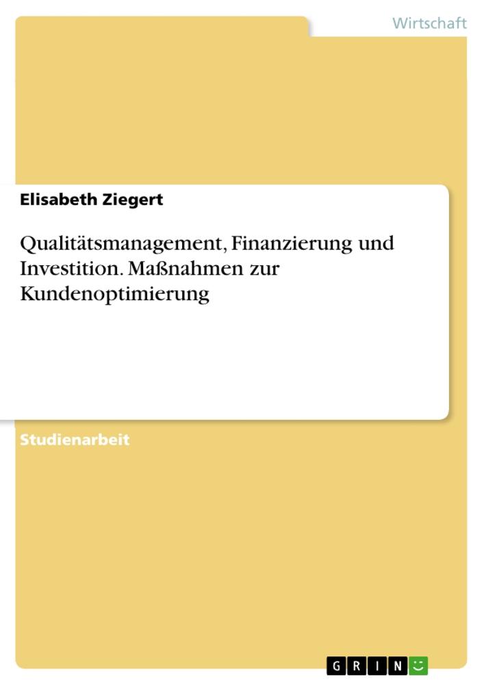 Qualitätsmanagement, Finanzierung und Investition. Maßnahmen zur Kundenoptimierung