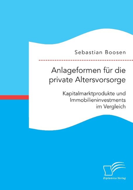 Anlageformen für die private Altersvorsorge: Kapitalmarktprodukte und Immobilieninvestments im Vergleich