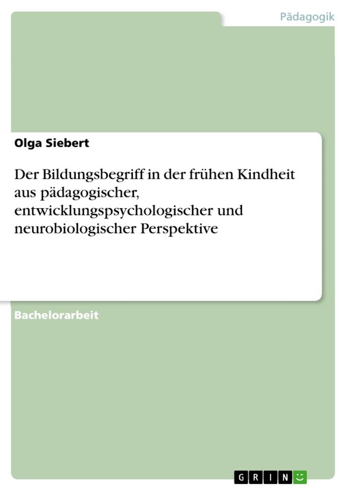 Der Bildungsbegriff in der frühen Kindheit aus pädagogischer, entwicklungspsychologischer und neurobiologischer Perspektive