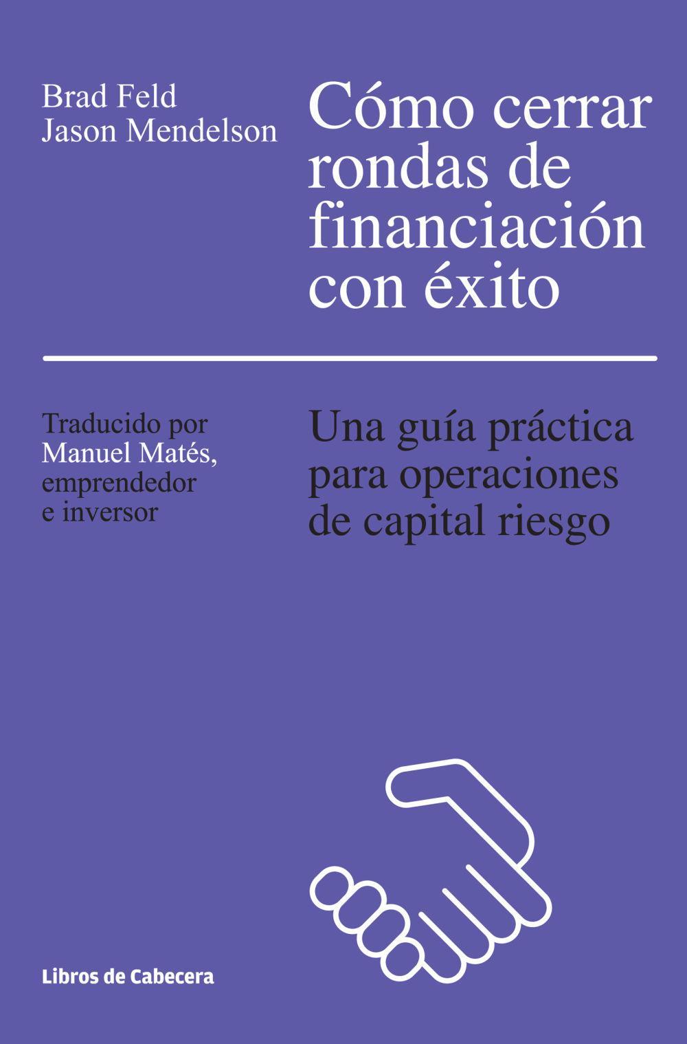 Cómo cerrar rondas de financiación con éxito : una guía práctica para operaciones de capital riesgo