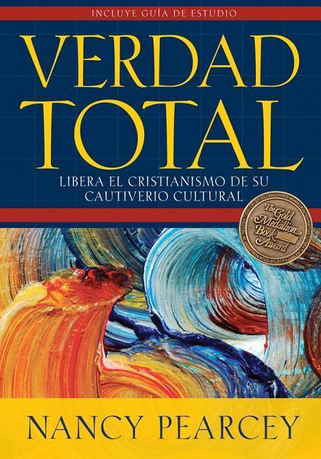 Verdad Total: Libera El Cristianismo de Su Cautiverio Cultural