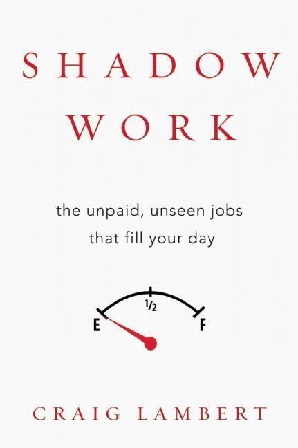 Shadow Work: The Unpaid, Unseen Jobs That Fill Your Day