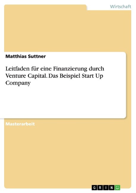 Leitfaden für eine Finanzierung durch Venture Capital. Das Beispiel Start Up Company